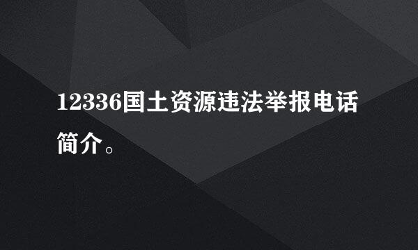 12336国土资源违法举报电话简介。