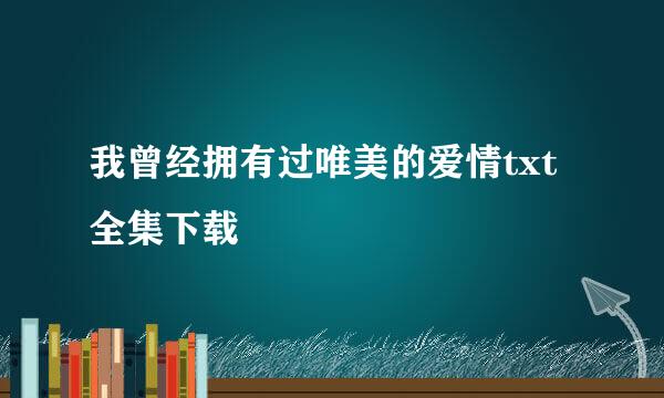 我曾经拥有过唯美的爱情txt全集下载