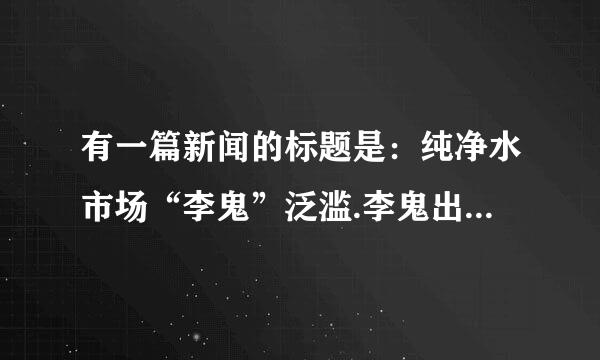 有一篇新闻的标题是：纯净水市场“李鬼”泛滥.李鬼出自水浒传,在这里指代（）