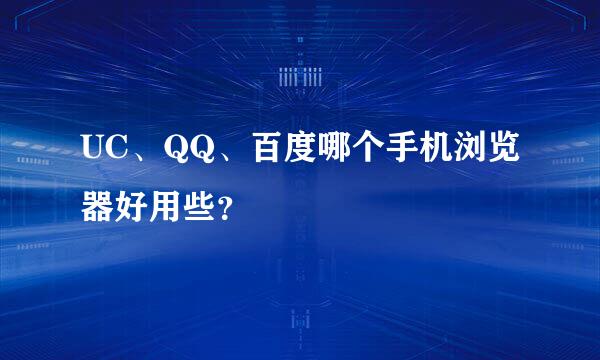 UC、QQ、百度哪个手机浏览器好用些？