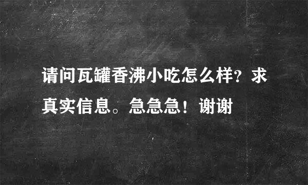 请问瓦罐香沸小吃怎么样？求真实信息。急急急！谢谢