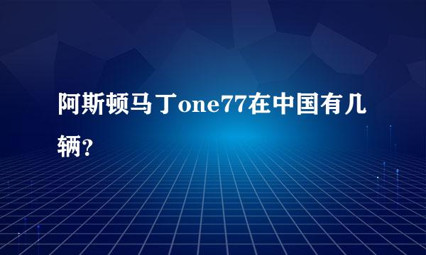 阿斯顿马丁one77在中国有几辆？