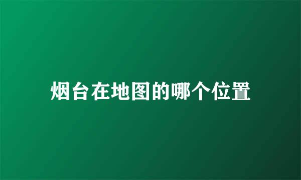 烟台在地图的哪个位置