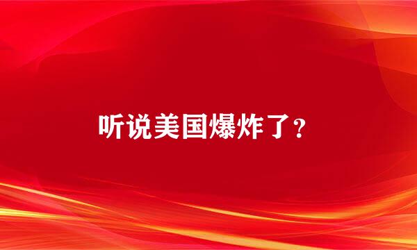 听说美国爆炸了？