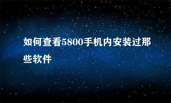 如何查看5800手机内安装过那些软件