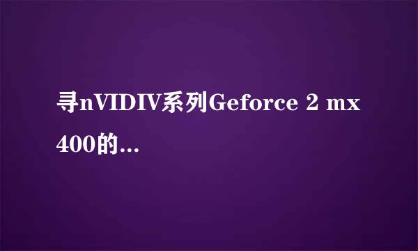 寻nVIDIV系列Geforce 2 mx400的显卡驱动