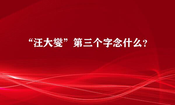 “汪大燮”第三个字念什么？