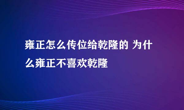 雍正怎么传位给乾隆的 为什么雍正不喜欢乾隆