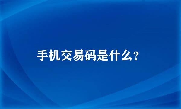 手机交易码是什么？