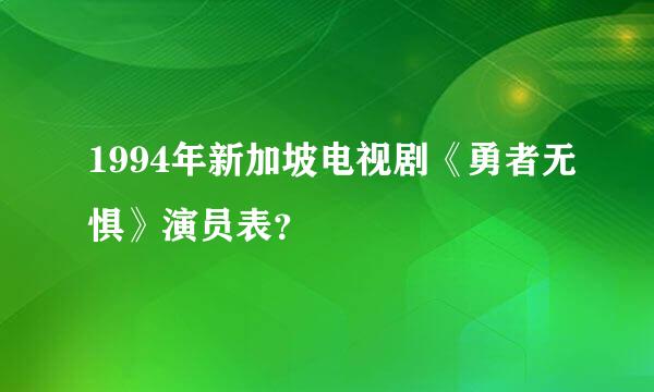 1994年新加坡电视剧《勇者无惧》演员表？