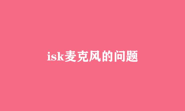 isk麦克风的问题