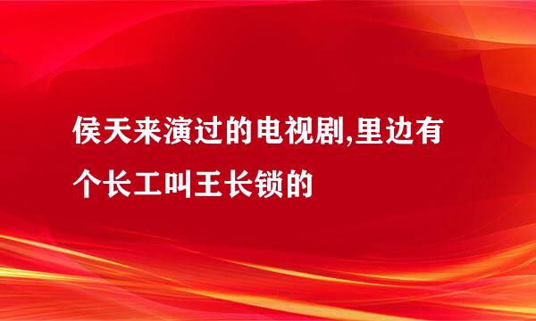 侯天来演过的电视剧,里边有个长工叫王长锁的