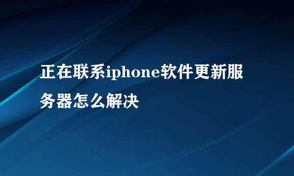 正在联系iphone软件更新服务器怎么解决