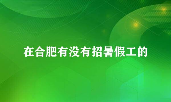 在合肥有没有招暑假工的