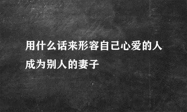 用什么话来形容自己心爱的人成为别人的妻子