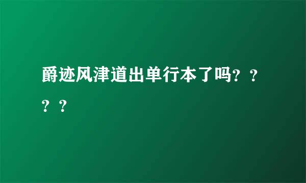 爵迹风津道出单行本了吗？？？？