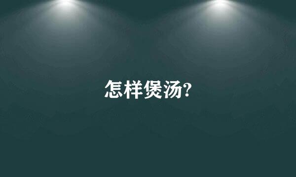 怎样煲汤?