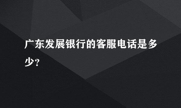 广东发展银行的客服电话是多少？