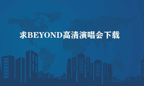 求BEYOND高清演唱会下载