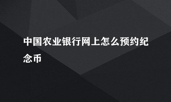 中国农业银行网上怎么预约纪念币