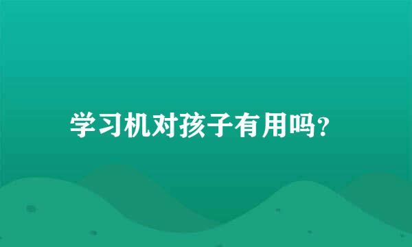 学习机对孩子有用吗？