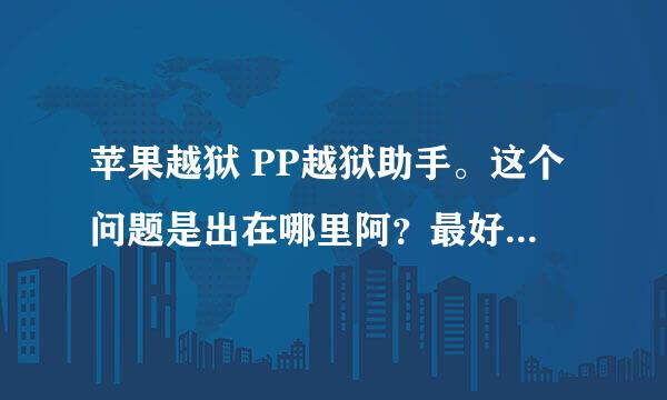 苹果越狱 PP越狱助手。这个问题是出在哪里阿？最好可以告诉一直怎么做。