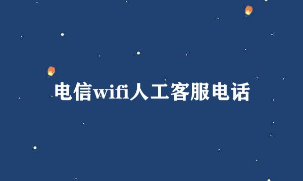 电信wifi人工客服电话