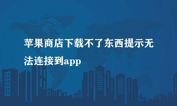 苹果商店下载不了东西提示无法连接到app