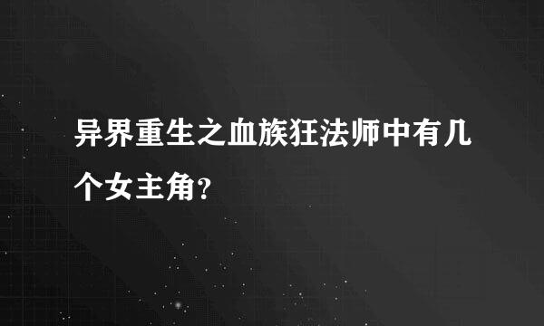 异界重生之血族狂法师中有几个女主角？