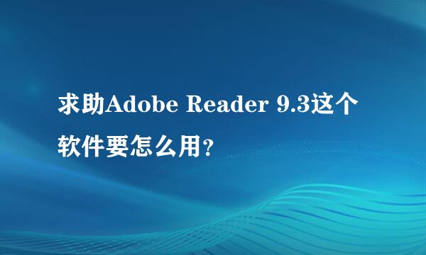 求助Adobe Reader 9.3这个软件要怎么用？