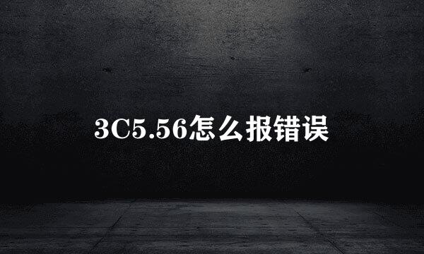 3C5.56怎么报错误