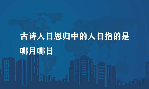 古诗人日思归中的人日指的是哪月哪日