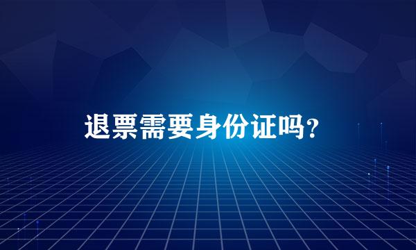 退票需要身份证吗？