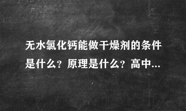 无水氯化钙能做干燥剂的条件是什么？原理是什么？高中化学，谢谢！