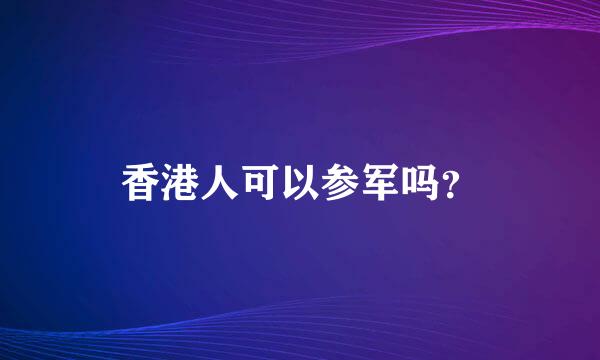 香港人可以参军吗？