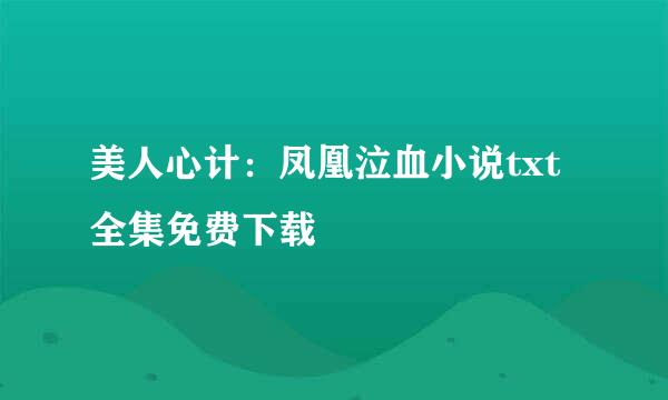 美人心计：凤凰泣血小说txt全集免费下载