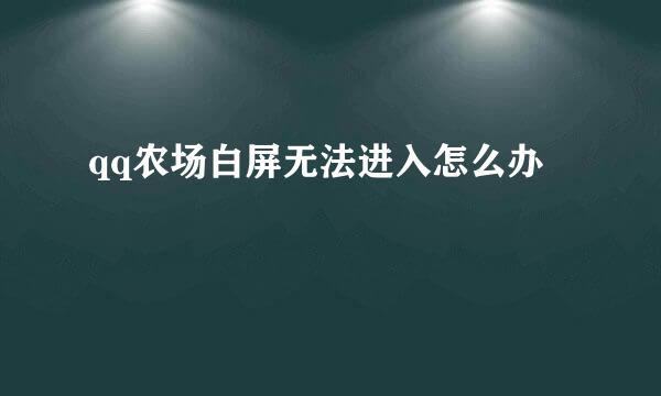 qq农场白屏无法进入怎么办