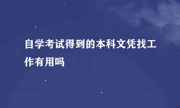 自学考试得到的本科文凭找工作有用吗