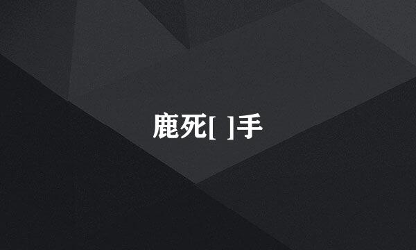 鹿死[ ]手