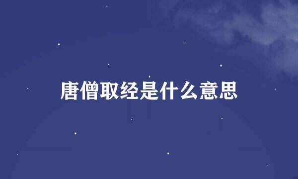 唐僧取经是什么意思