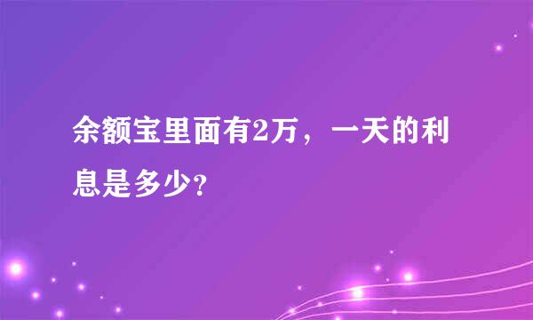 余额宝里面有2万，一天的利息是多少？