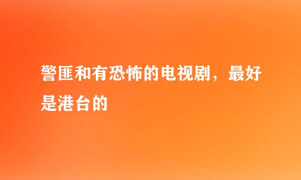 警匪和有恐怖的电视剧，最好是港台的