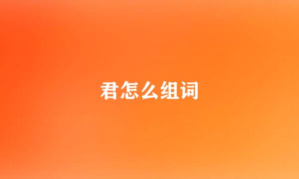 君怎么组词