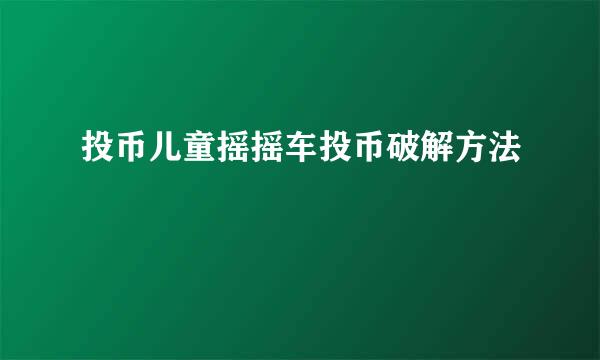 投币儿童摇摇车投币破解方法