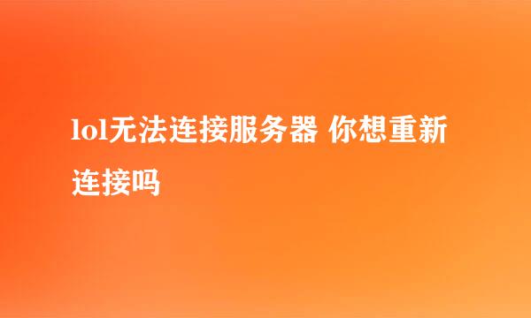 lol无法连接服务器 你想重新连接吗