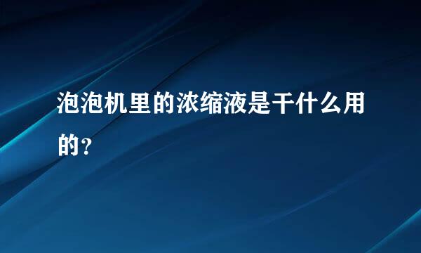 泡泡机里的浓缩液是干什么用的？