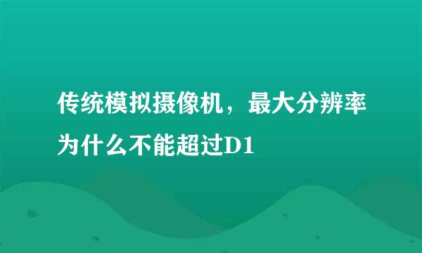 传统模拟摄像机，最大分辨率为什么不能超过D1