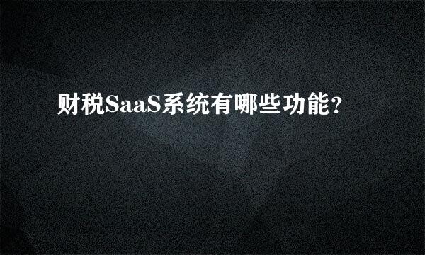 财税SaaS系统有哪些功能？