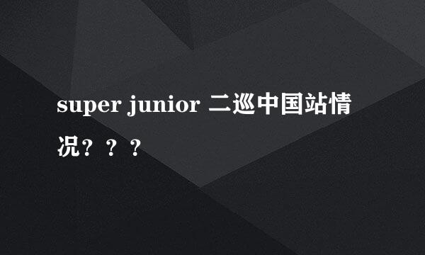 super junior 二巡中国站情况？？？