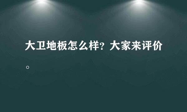 大卫地板怎么样？大家来评价。